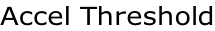 Accel Threshold